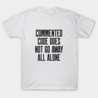 Secure Coding Commented Code Does Not Go Away All Alone T-Shirt